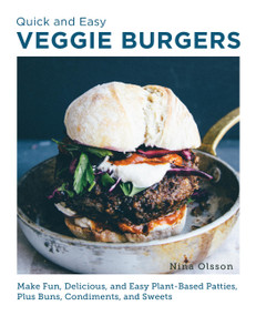 Quick and Easy Veggie Burgers (Make Fun, Delicious, and Easy Plant-Based Patties, Plus Buns, Condiments, and Sweets) by Nina Olsson, 9780760390603