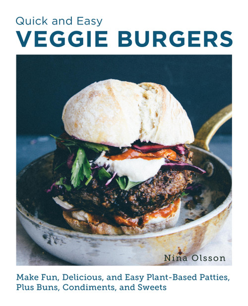 Quick and Easy Veggie Burgers (Make Fun, Delicious, and Easy Plant-Based Patties, Plus Buns, Condiments, and Sweets) by Nina Olsson, 9780760390603