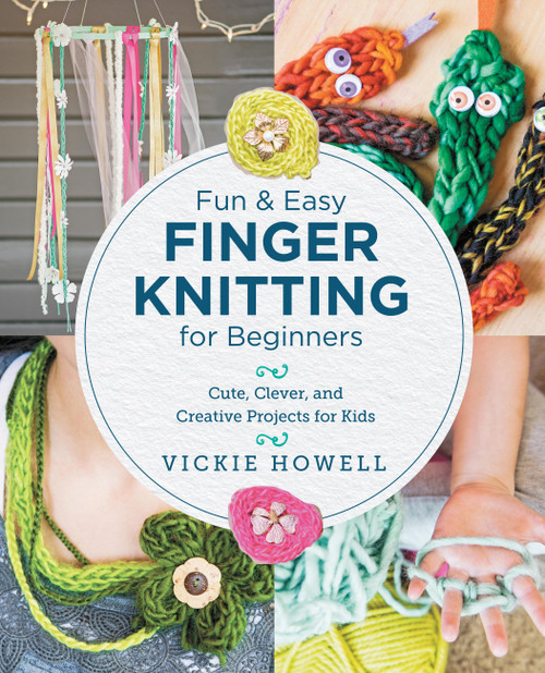 Fun and Easy Finger Knitting for Beginners (Cute, Clever, and Creative Projects for Kids) by Vickie Howell, 9780760390641