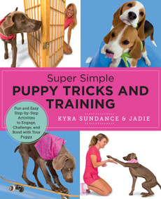 Super Simple Puppy Tricks and Training (Fun and Easy Step-by-Step Activities to Engage, Challenge, and Bond with Your Puppy) by Kyra Sundance, 9780760390665