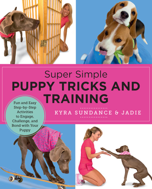 Super Simple Puppy Tricks and Training (Fun and Easy Step-by-Step Activities to Engage, Challenge, and Bond with Your Puppy) by Kyra Sundance, 9780760390665