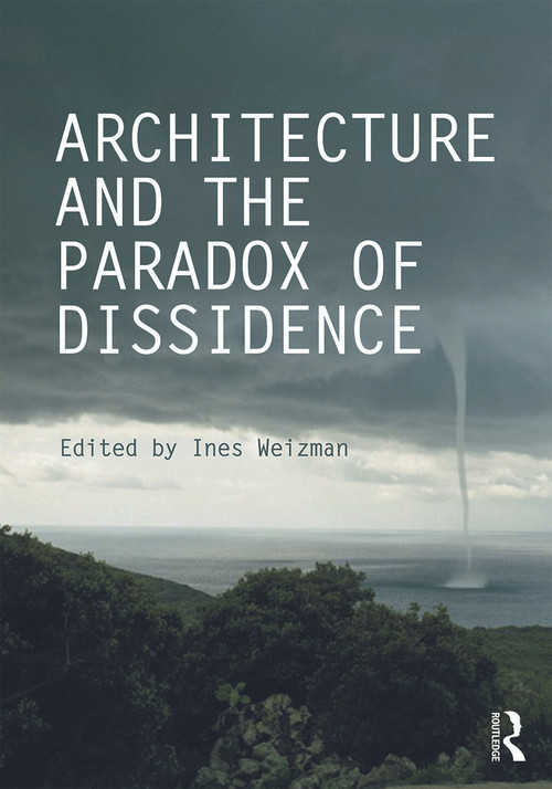 Architecture and the Paradox of Dissidence - 9780415714099 by Ines Weizman, 9780415714099