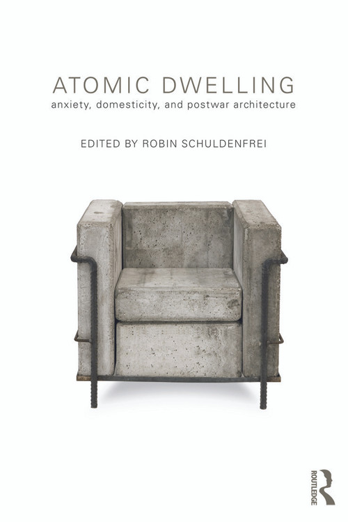 Atomic Dwelling (Anxiety, Domesticity, and Postwar Architecture) - 9780415676090 by Robin Schuldenfrei, 9780415676090