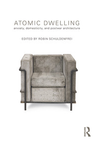 Atomic Dwelling (Anxiety, Domesticity, and Postwar Architecture) - 9780415676090 by Robin Schuldenfrei, 9780415676090