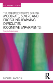 The Effective Teacher's Guide to Moderate, Severe and Profound Learning Difficulties (Cognitive Impairments) (Practical strategies) - 9780415693875 by Michael Farrell, 9780415693875