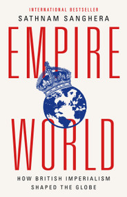 Empireworld (How British Imperialism Shaped the Globe) by Sathnam Sanghera, 9781541704978