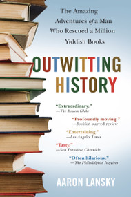Outwitting History (The Amazing Adventures of a Man Who Rescued a Million Yiddish Books) by Aaron Lansky, 9781565125131