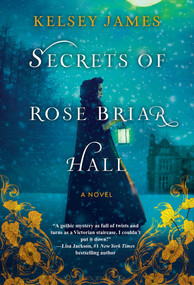Secrets of Rose Briar Hall by Kelsey James, 9781496742933