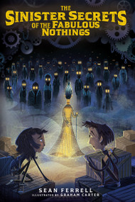 The Sinister Secrets of the Fabulous Nothings by Sean Ferrell, Graham Carter, 9781645951865