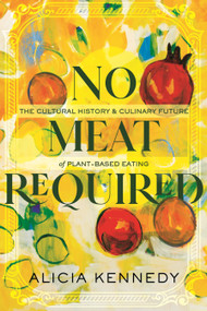 No Meat Required (The Cultural History and Culinary Future of Plant-Based Eating) - 9780807020289 by Alicia Kennedy, 9780807020289