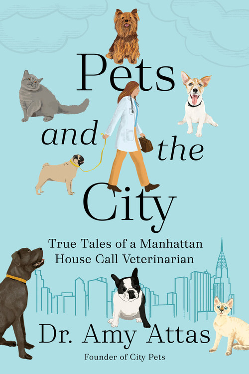 Pets and the City (True Tales of a Manhattan House Call Veterinarian) by Dr. Amy Attas, 9780593715673