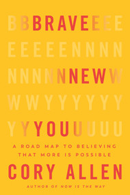 Brave New You (A Road Map to Believing That More Is Possible) by Cory Allen, 9781401976569