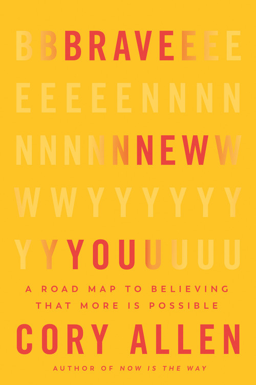 Brave New You (A Road Map to Believing That More Is Possible) by Cory Allen, 9781401976569