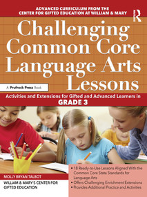 Challenging Common Core Language Arts Lessons (Activities and Extensions for Gifted and Advanced Learners in Grade 3) by Clg Of William And Mary/Ctr Gift Ed, Molly Bryan Talbot, 9781618215482