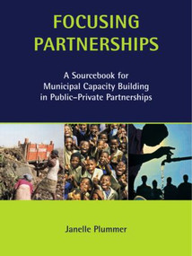 Focusing Partnerships (A Sourcebook for Municipal Capacity Building in Public-private Partnerships) by Janelle Plummer, 9781853838385
