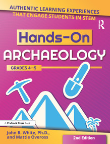 Hands-On Archaeology (Authentic Learning Experiences That Engage Students in STEM (Grades 4-5)) by John R. White, Mattie Oveross, 9781618218513