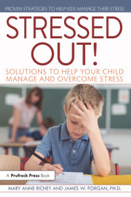 Stressed Out! (Solutions to Help Your Child Manage and Overcome Stress) by Mary Anne Richey, James W. Forgan, 9781618216199