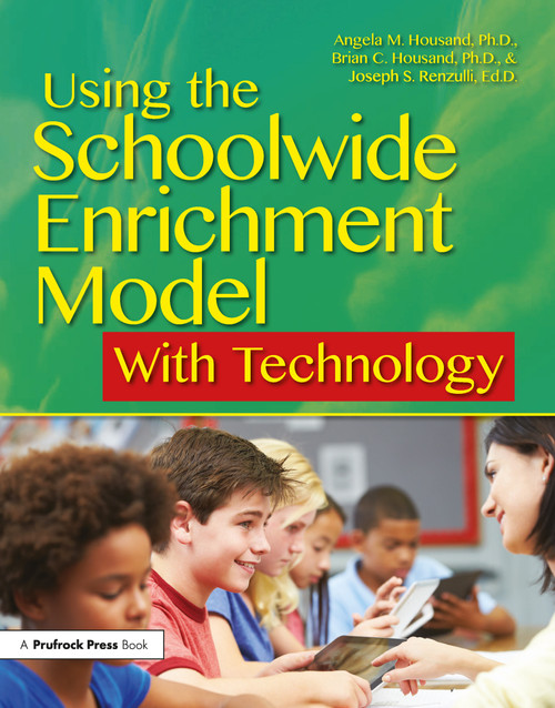 Using the Schoolwide Enrichment Model With Technology by Angela M. Housand, Brian C. Housand, Joseph S. Renzulli, 9781618215932