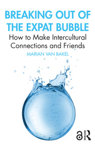 Breaking out of the Expat Bubble (How to Make Intercultural Connections and Friends) by Marian van Bakel, 9781032160399