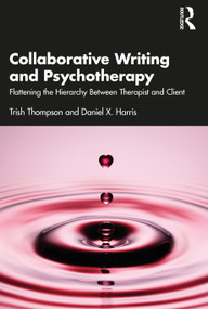 Collaborative Writing and Psychotherapy (Flattening the Hierarchy Between Therapist and Client) - 9781032213880 by Trish Thompson, Daniel X. Harris, 9781032213880