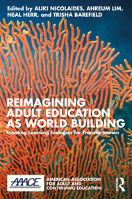 Reimagining Adult Education as World Building (Creating Learning Ecologies for Transformation) - 9781032435428 by Aliki Nicolaides, Ahreum Lim, Neal Herr, Trisha Barefield, 9781032435428