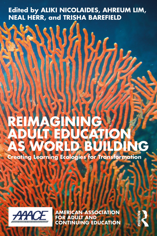 Reimagining Adult Education as World Building (Creating Learning Ecologies for Transformation) - 9781032435428 by Aliki Nicolaides, Ahreum Lim, Neal Herr, Trisha Barefield, 9781032435428