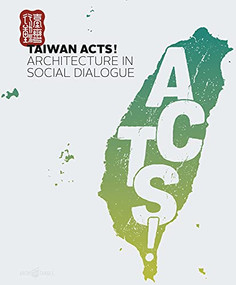Taiwan Acts! (Architecture in Social Dialogue) by Chun-Hsiung Wang, Chen-Yu Chiu, Ya-Jun Jiang, Shu-cheng Tseng, Sheng-Fong Lin, Yen-Hsing Hsu, Chien-I Liu, Juhani Pallasmaa, 9783966800167