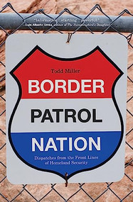 Border Patrol Nation (Dispatches from the Front Lines of Homeland Security) by Todd Miller, 9780872866317