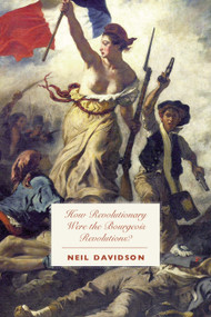 How Revolutionary Were the Bourgeois Revolutions? by Neil Davidson, 9781608460670