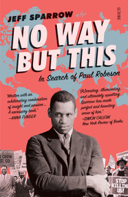 No Way But This (in search of Paul Robeson) by Jeff Sparrow, 9781925321852