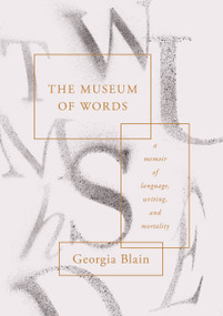 The Museum of Words (a memoir of language, writing, and mortality) by Georgia Blain, 9781947534278