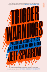 Trigger Warnings (political correctness and the rise of the right) by Jeff Sparrow, 9781947534698