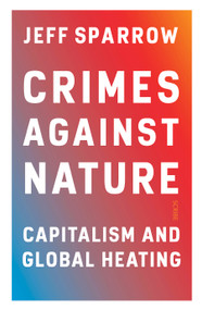 Crimes Against Nature (Capitalism and Global Heating) by Jeff Sparrow, 9781950354863