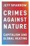 Crimes Against Nature (Capitalism and Global Heating) by Jeff Sparrow, 9781950354863