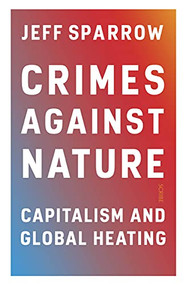 Crimes Against Nature (Capitalism and Global Heating) by Jeff Sparrow, 9781950354863