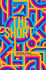 The Short: Personal Writing Tools to Free the Imagination by Rae Shaw, 9781615933501