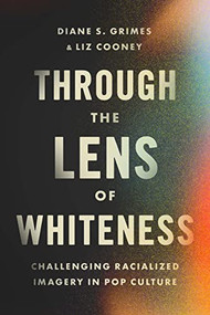 Through the Lens of Whiteness (Challenging Racialized Imagery in Pop Culture ) by Diane S. Grimes, Liz Cooney, 9781558969087