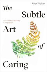 The Subtle Art of Caring (A Guide to Sustaining Compassion) by River Wolton, Emma Burleigh, 9781915342218