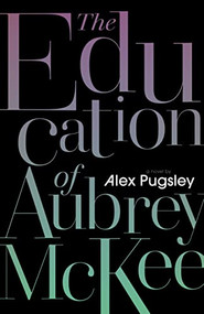 The Education of Aubrey McKee by Alex Pugsley, 9781771965835