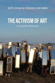 The Activism of Art (A Decentered Anthology) by Stephen Duncombe, Dipti Desai, 9781682194232