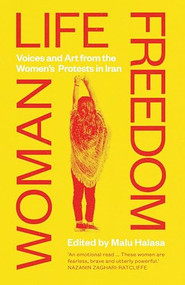 Woman Life Freedom (Voices and Art from the Women's Protests in Iran) by Malu Halasa, 9780863569722