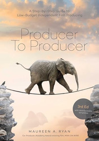 Producer to Producer -3rd edition (A Step- by- Step Guide to Low Budget Independent Film Producing) by Maureen A. Ryan, 9781615933587