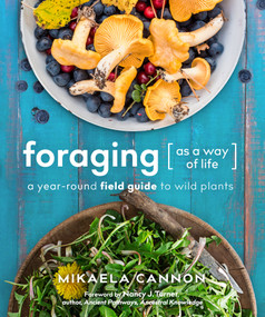 Foraging as a Way of Life (A Year-Round Field Guide to Wild Plants) by Mikaela Cannon, Nancy J. Turner, 9780865719972