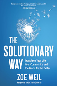 The Solutionary Way (Transform Your Life, Your Community, and the World for the Better) by Zoe Weil, Jane Goodall, 9780865719989