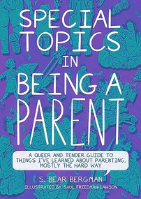 Special Topics in Being a Parent (A Queer and Tender Guide to Things I've Learned About Parenting, Mostly the Hard Way) by S. Bear Bergman, Saul Freedman-Lawson, 9781551529394