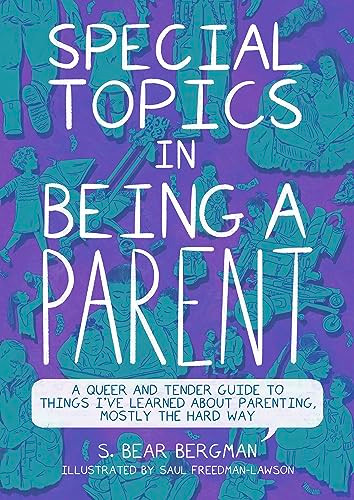 Special Topics in Being a Parent (A Queer and Tender Guide to Things I've Learned About Parenting, Mostly the Hard Way) by S. Bear Bergman, Saul Freedman-Lawson, 9781551529394