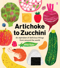 Artichoke to Zucchini (An Alphabet of Delicious Things From Around the World) by Alice Oehr, 9781957363691