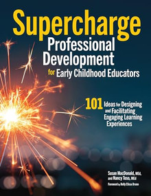 Supercharge Professional Development for Early Childhood Educators (101 Ideas for Designing and Facilitating Engaging Learning Experiences) by Susan McDonald, Nancy Toso, 9781605548074