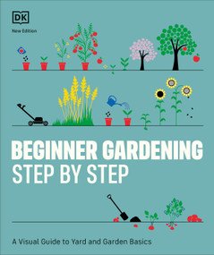 Beginner Gardening Step by Step (A Visual Guide to Yard and Garden Basics) - 9780744092318 by DK, 9780744092318