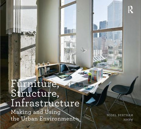 Furniture, Structure, Infrastructure (Making and Using the Urban Environment) by Nigel Bertram, 9781409449270